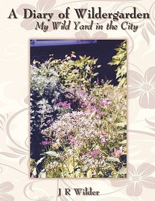 A Diary of Wildergarden: My Wild Yard in the City by Wilder, J. R.