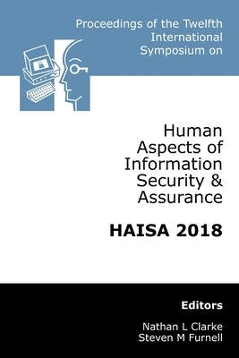 Proceedings of the Twelfth International Symposium on Human Aspects of Information Security & Assurance (HAISA 2018) by Clarke, Nathan