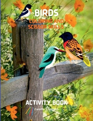 Birds Coloring and Scissor Skills Activity Book: Children Coloring and Scissor Skills Book for Girls & Boys Ages 3-8 25 State Birds and Nature - Origi by Camille S Morgan