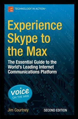 Experience Skype to the Max: The Essential Guide to the World's Leading Internet Communications Platform by Courtney, James