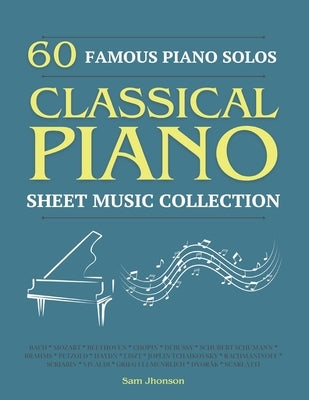 60 Famous Piano Solos: PIANO SHEET MUSIC COLLECTION (Classical Piano Sheet Music) by Jhonson, Sam