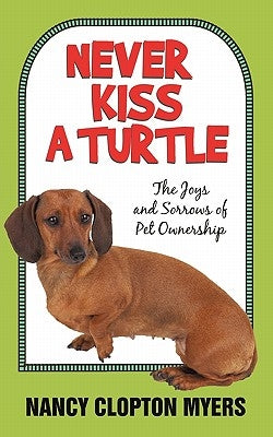 Never Kiss a Turtle: The Joys and Sorrows of Pet Ownership by Myers, Nancy Clopton