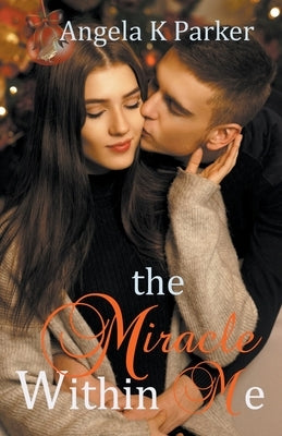 The Miracle Within Me by Parker, Angela K.