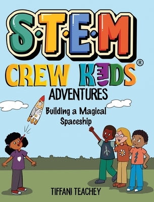 The STEM Crew Kids Adventures: Building a Magical Spaceship by Teachey