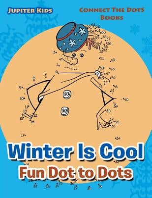 Winter Is Cool Fun Dot to Dots: Connect The Dots Books by Jupiter Kids