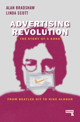 Advertising Revolution: The Story of a Song, from Beatles Hit to Nike Slogan by Bradshaw, Alan