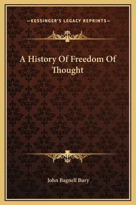 A History Of Freedom Of Thought by Bury, John Bagnell