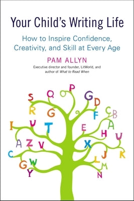 Your Child's Writing Life: How to Inspire Confidence, Creativity, and Skill at Every Age by Allyn, Pam