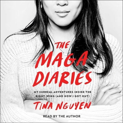 The Maga Diaries: My Surreal Adventures Inside the Right-Wing (and How I Got Out) by Nguyen, Tina