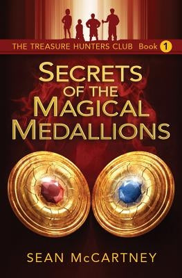 The Treasure Hunters Club: Secrets of the Magical Medallions by McCartney, Sean