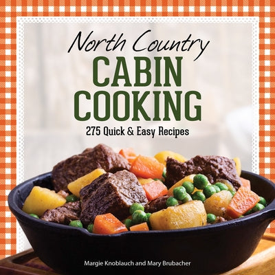 North Country Cabin Cooking: 275 Quick & Easy Recipes by Knoblauch, Margie