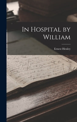 In Hospital by William by Henley, Ernest