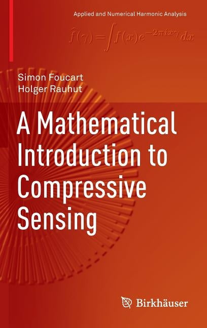 A Mathematical Introduction to Compressive Sensing by Foucart, Simon