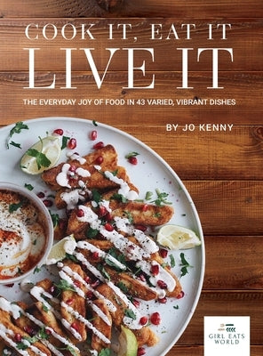 Cook it Eat it Live it: The everyday joy of food in 43 varied, vibrant dishes by Kenny, Jo