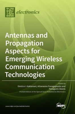 Antennas and Propagation Aspects for Emerging Wireless Communication Technologies by I. Kaklamani, Dimitra