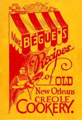 Mme. Bégué's Recipes of Old New Orleans Creole Cookery by Begue, Elizabeth