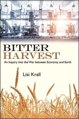 Bitter Harvest: An Inquiry Into the War Between Economy and Earth by Krall, Lisi