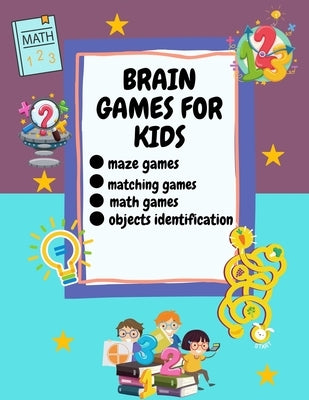 Brain Games For Kids: Ages 6-12, Different Brain Games For Your Kid Matching Games, Mazes, Math Worksheets And Object Identification by Pena, Britney