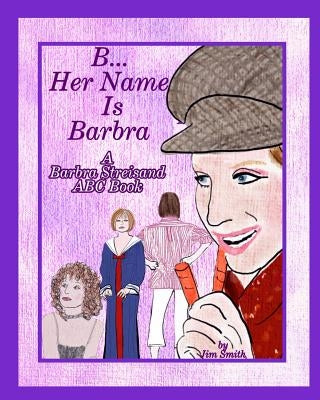 B Her Name Is Barbra: A Barbra Streisand ABC Book by Smith, Jim