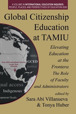 Global Citizenship Education at TAMIU Elevating Education at the Frontera: The Role of Faculty and Administrators by Villanueva, Sara Abi