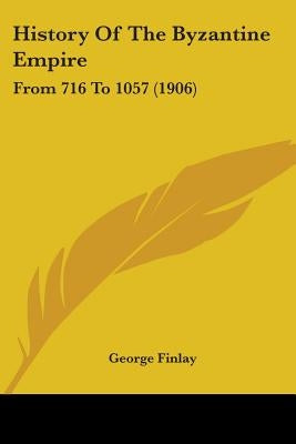 History Of The Byzantine Empire: From 716 To 1057 (1906) by Finlay, George