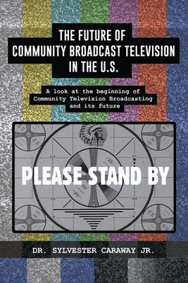 The Future of Community Broadcast Television in the U.S. by Caraway, Sylvester, Jr.