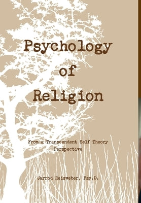 Psychology of Religion From a Transcendent Self Theory Perspective by Reisweber, Jarrod