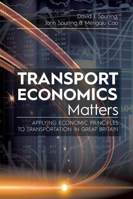 Transport Economics Matters: Applying Economic Principles to Transportation in Great Britain by Spurling, David J.