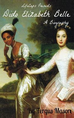 Dido Elizabeth Belle: A Biography by Lifecaps