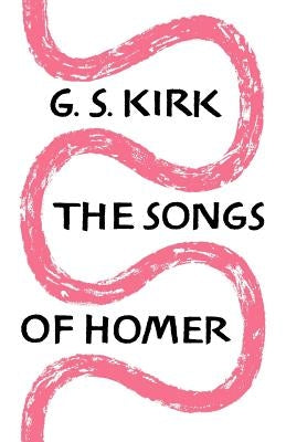 The Songs of Homer by Kirk, G. S.