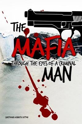 The Mafia Man: Through the Eyes of a Criminal by Patton, Christopher Kenneth