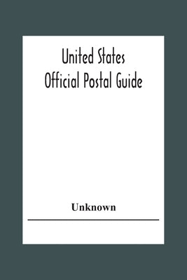 United States Official Postal Guide; Containing An Alphabetical List Of Post Officers In The United States With County State And Salary; Money Order O by Unknown