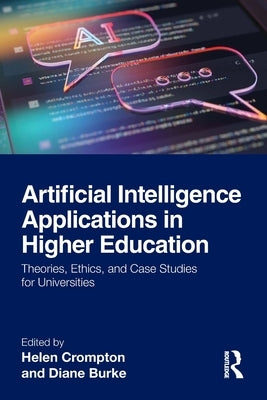 Artificial Intelligence Applications in Higher Education: Theories, Ethics, and Case Studies for Universities by Crompton, Helen