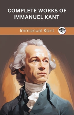 Complete Works of Immanuel Kant (Grapevine edition) by Kant, Immanuel