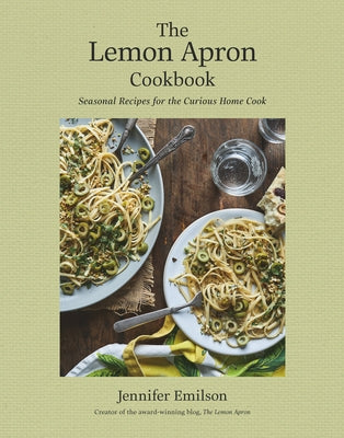 The Lemon Apron Cookbook: Seasonal Recipes for the Curious Home Cook by Emilson, Jennifer