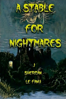 A Stable for Nightmares by Le Fanu, J. Sheridan