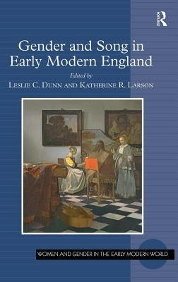 Gender and Song in Early Modern England by Dunn, Leslie C.