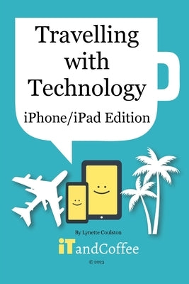 Travelling with Technology (iPhone and iPad Edition) by Coulston, Lynette