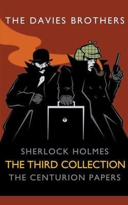 Sherlock Holmes: The Centurion Papers: The Third Collection by Brothers, The Davies