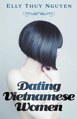 Dating Vietnamese Women by Nguyen, Elly Thuy