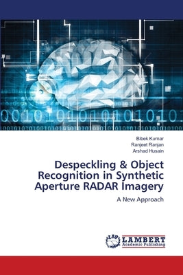 Despeckling & Object Recognition in Synthetic Aperture RADAR Imagery by Kumar, Bibek