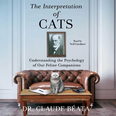 The Interpretation of Cats: Understanding the Psychology of Our Feline Companions by B?ata, Claude