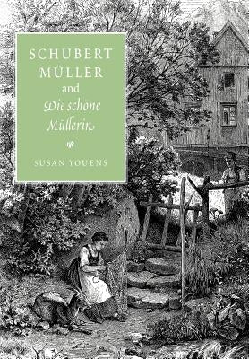 Schubert, Müller, and Die Schöne Müllerin by Youens, Susan