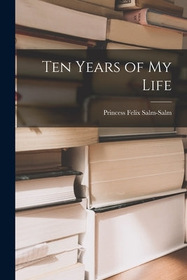 Ten Years of My Life [microform] by Salm-Salm, Felix Princess