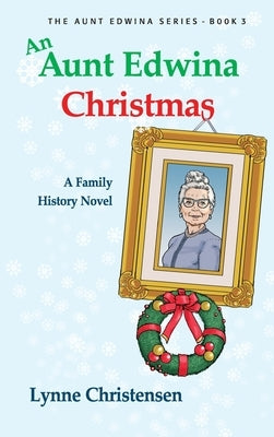 An Aunt Edwina Christmas: A family history novel by Christensen, Lynne