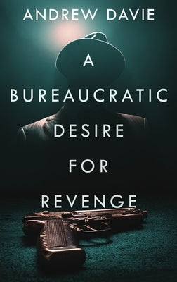 A Bureaucratic Desire For Revenge by Davie, Andrew