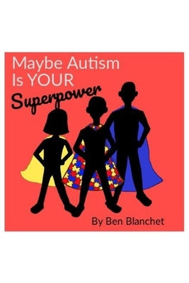 Maybe Autism Is YOUR Superpower by Blanchet, Lily