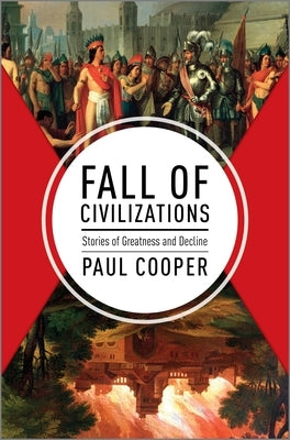 Fall of Civilizations: Stories of Greatness and Decline by Cooper, Paul