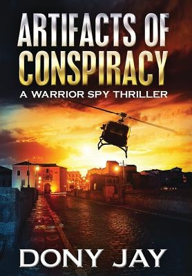 Artifacts of Conspiracy: A Warrior Spy Thriller by Jay, Dony