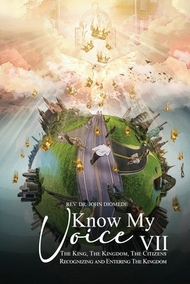 Know My Voice VII: The King, The Kingdom, The Citizens Recognizing and Entering The Kingdom by Diomede, John